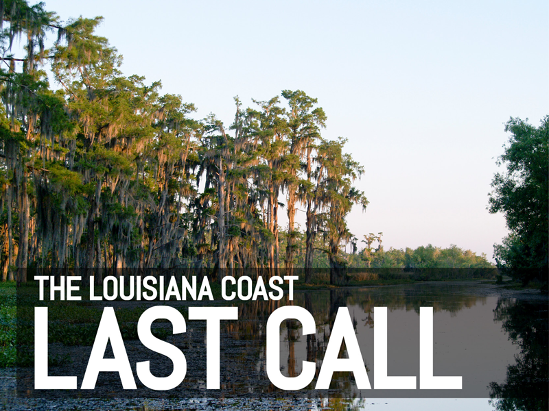 The Louisiana Coast: Last Call — The Shape We're In Now